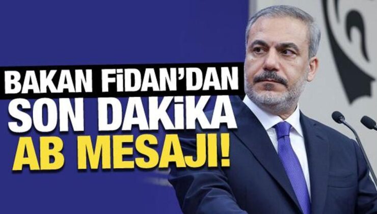 Bakan Fidan’dan son dakika AB mesajı!