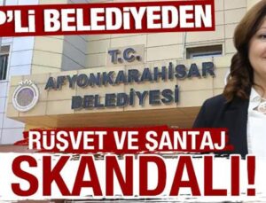 CHP’li Afyonkarahisar Belediyesi’nden rüşvet ve şantaj skandalı!