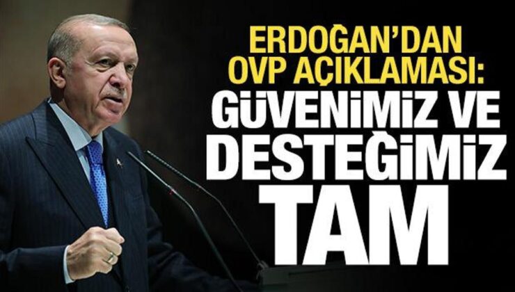 Cumhurbaşkanı Erdoğan’dan OVP açıklaması: Güvenimiz ve desteğimiz tam