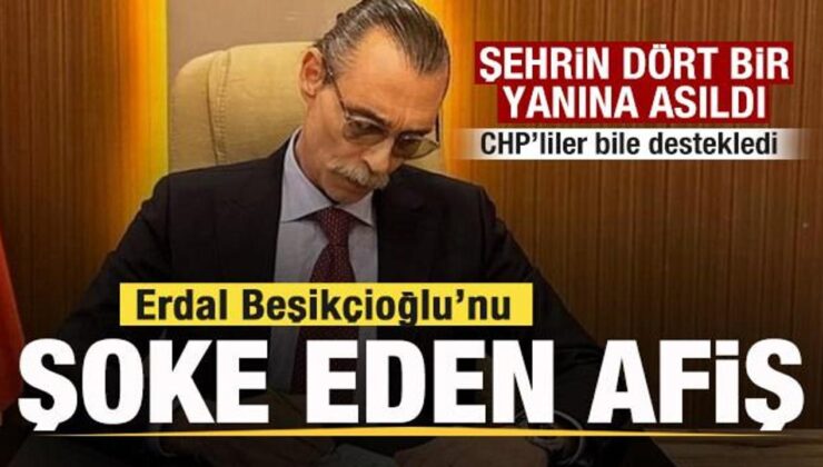 Erdal Beşikçioğlu’na afiş şoku! Şehrin dört bir yanına asıldı! CHP’liler bile destekledi