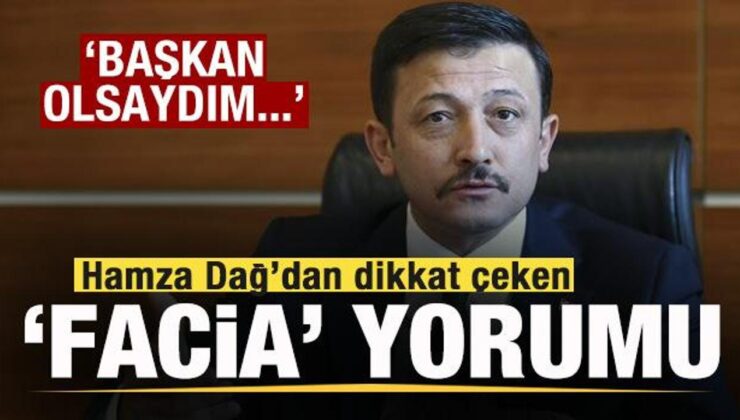 Hamza Dağ’dan dikkat çeken çıkış: Başkan olsaydım sorumluluğu üstüme alırdım!