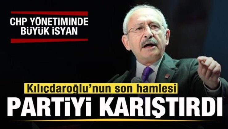 Kılıçdaroğlu’ndan tartışılan hamleler! CHP yönetimi isyan bayrağı açtı