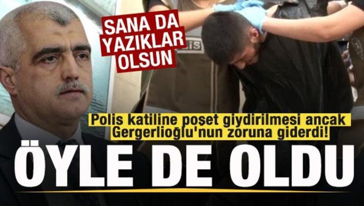 Polis katiline poşet giydirilmesi ancak Gergerlioğlu’nun zoruna giderdi! Öyle de oldu!