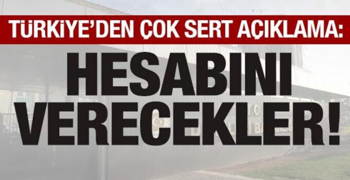 Türkiye’den çok sert açıklama: Hesabını verecekler!